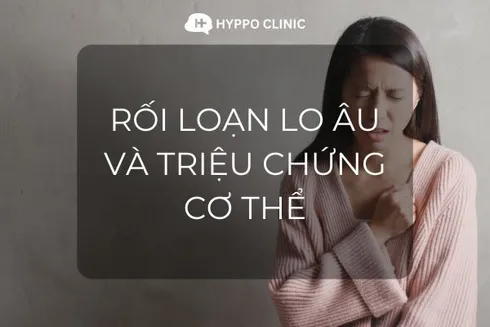 Rối loạn Lo âu và Những Triệu chứng Cơ thể không ngờ đến